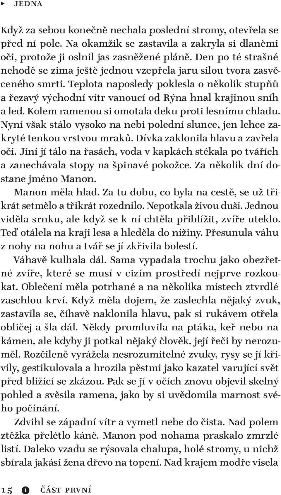 Kolem ramenou si omotala deku proti lesnímu chladu. Nyní však stálo vysoko na nebi polední slunce, jen lehce zakryté tenkou vrstvou mraků. Dívka zaklonila hlavu a zavřela oči.