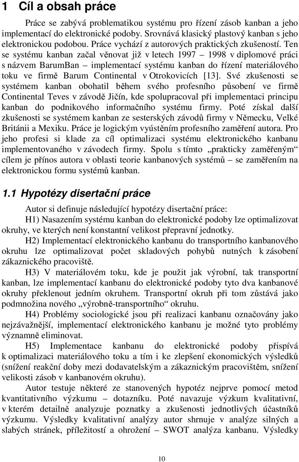 Ten se systému kanban začal věnovat již v letech 1997 1998 v diplomové práci s názvem BarumBan implementací systému kanban do řízení materiálového toku ve firmě Barum Continental v Otrokovicích [13].