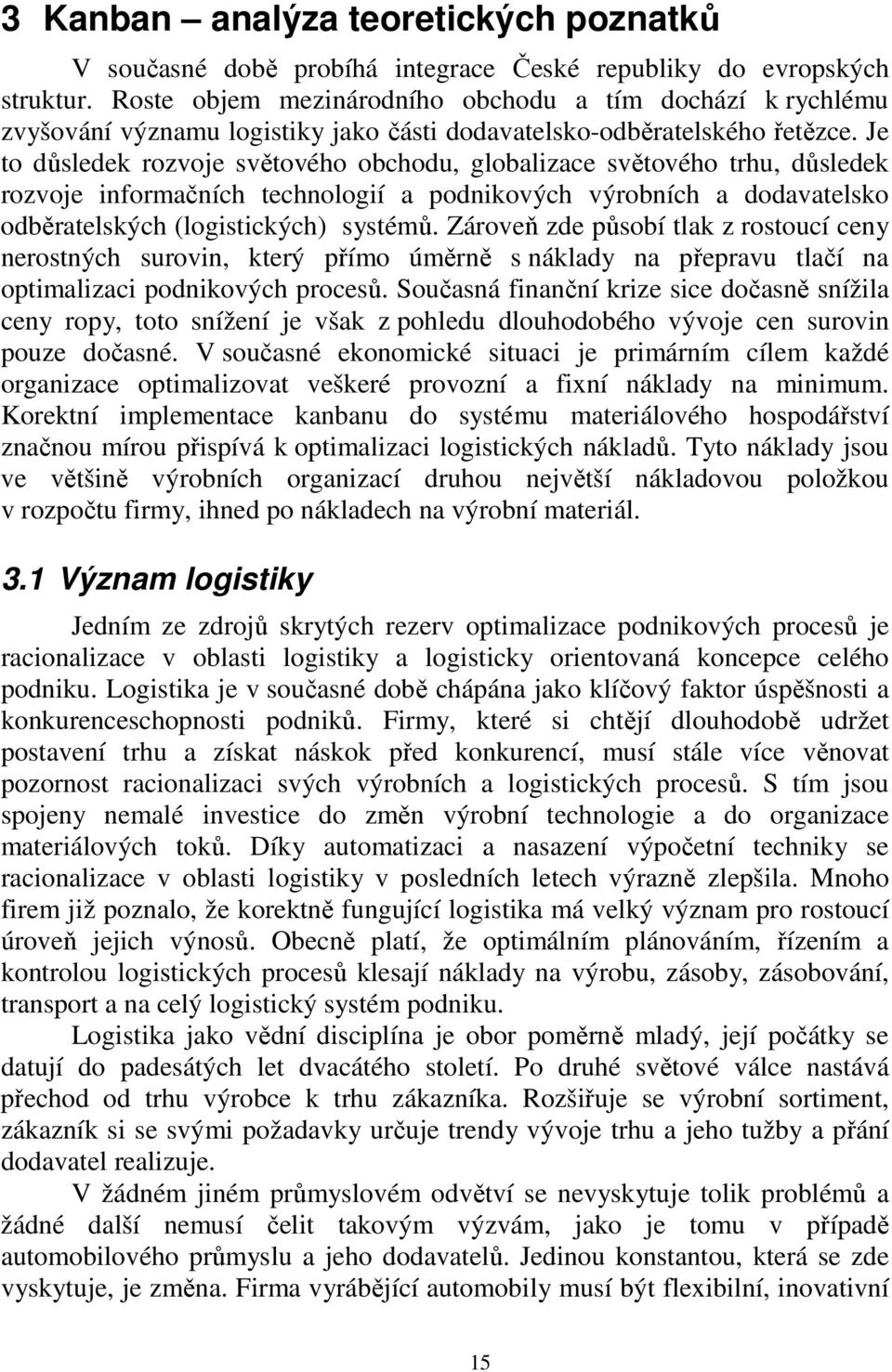 Je to důsledek rozvoje světového obchodu, globalizace světového trhu, důsledek rozvoje informačních technologií a podnikových výrobních a dodavatelsko odběratelských (logistických) systémů.