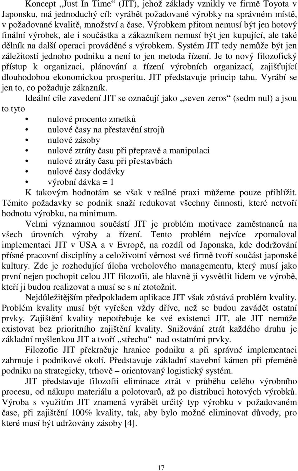Systém JIT tedy nemůže být jen záležitostí jednoho podniku a není to jen metoda řízení.