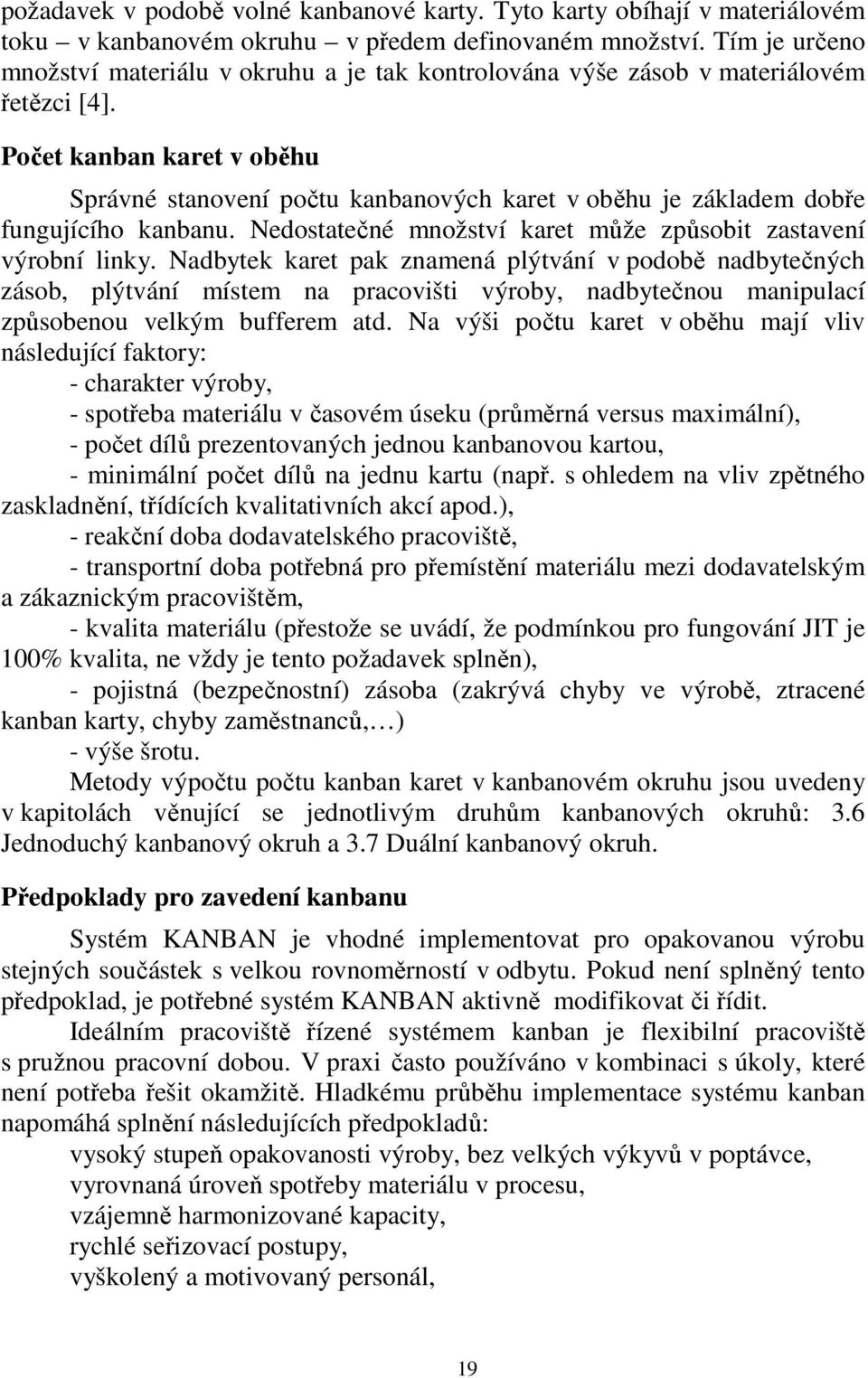 Počet kanban karet v oběhu Správné stanovení počtu kanbanových karet v oběhu je základem dobře fungujícího kanbanu. Nedostatečné množství karet může způsobit zastavení výrobní linky.