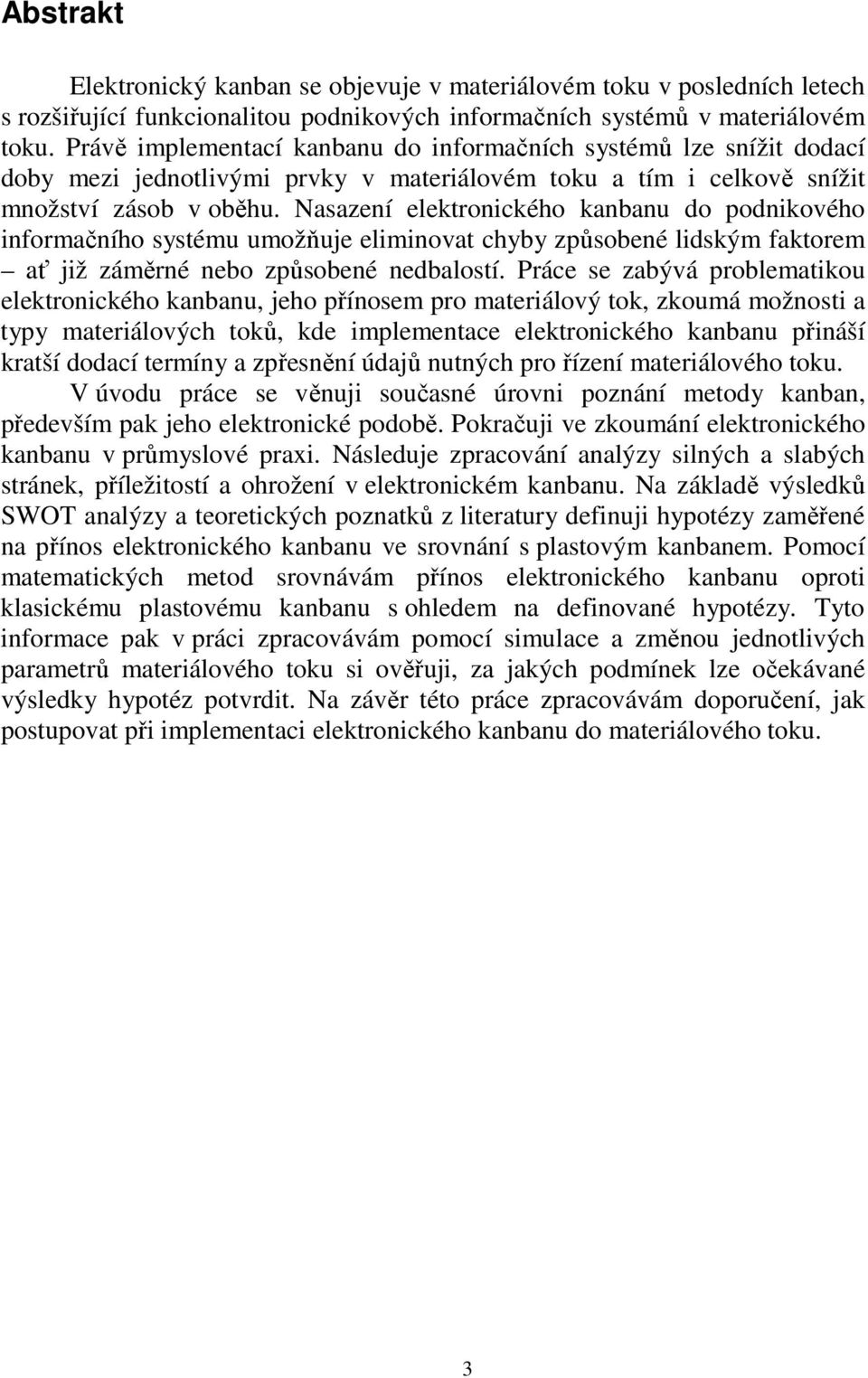 Nasazení elektronického kanbanu do podnikového informačního systému umožňuje eliminovat chyby způsobené lidským faktorem ať již záměrné nebo způsobené nedbalostí.