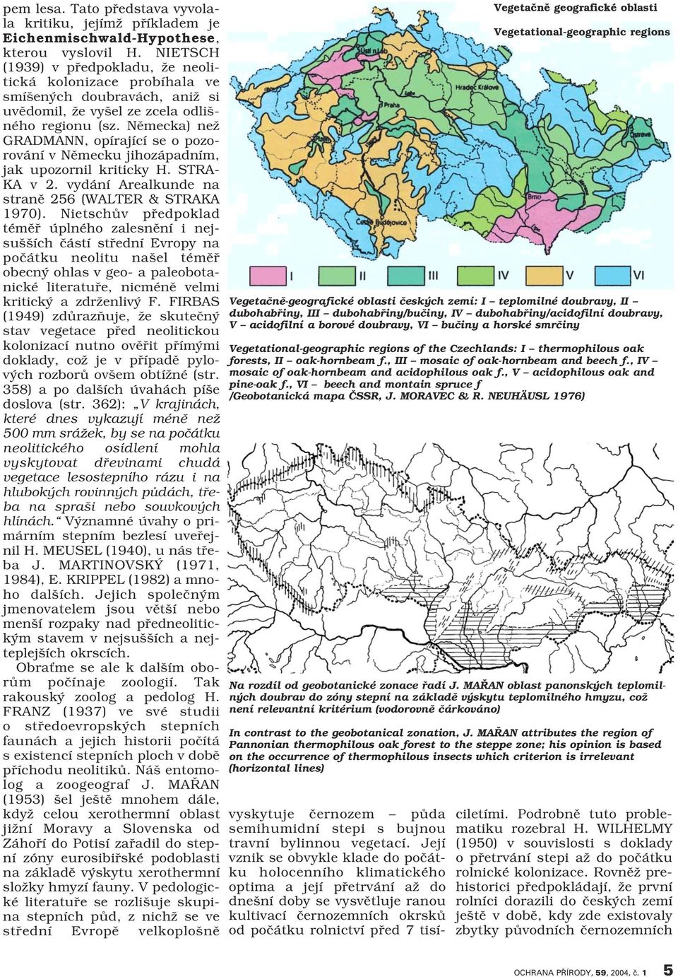 Nûmecka) neï GRADMANN, opírající se o pozorování v Nûmecku jihozápadním, jak upozornil kriticky H. STRA- KA v 2. vydání Arealkunde na stranû 256 (WALTER & STRAKA 1970).