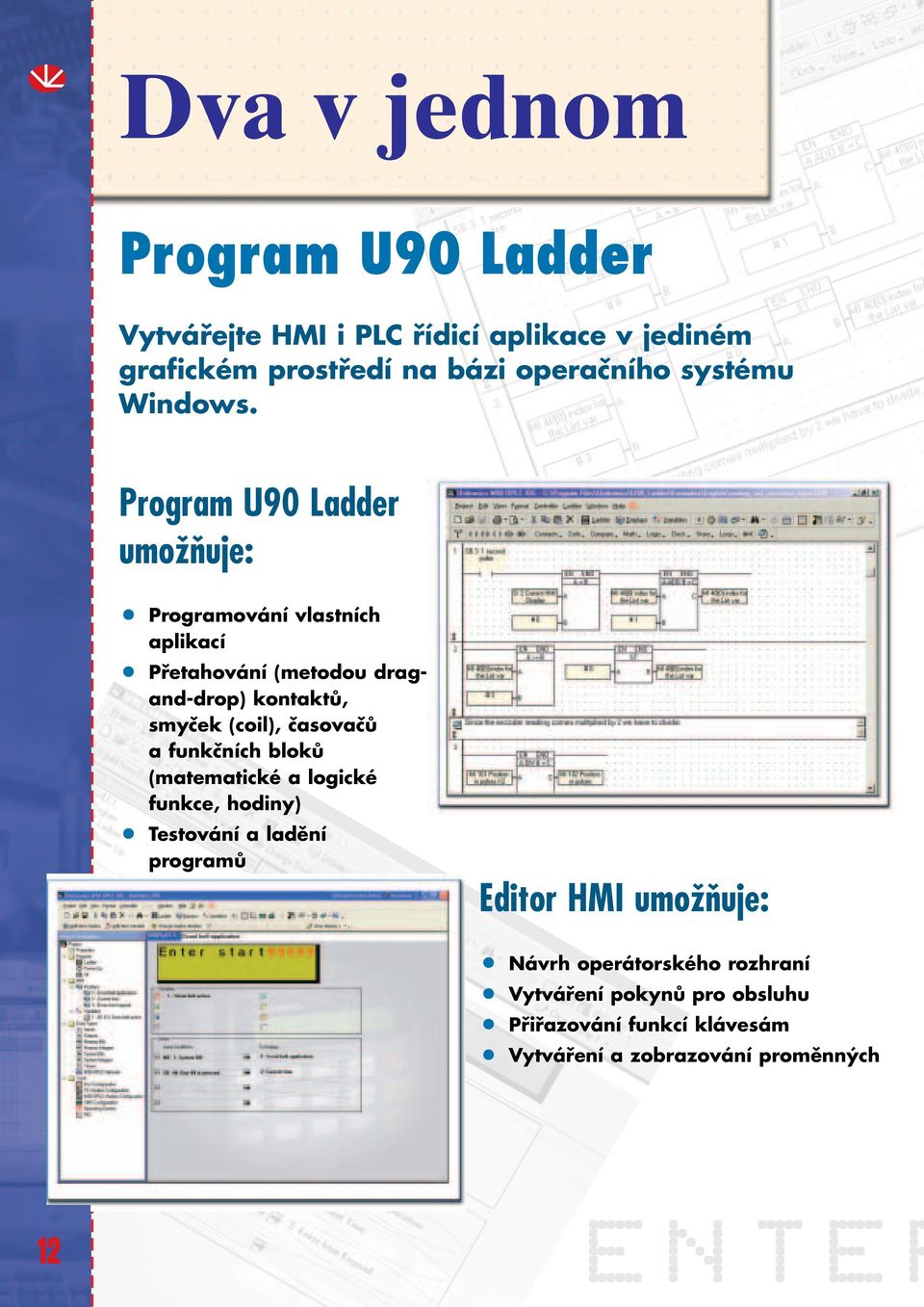 Program U90 Ladder umoïàuje: Programování vlastních aplikací Přetahování (metodou dragand-drop) kontaktů, smyček (coil),