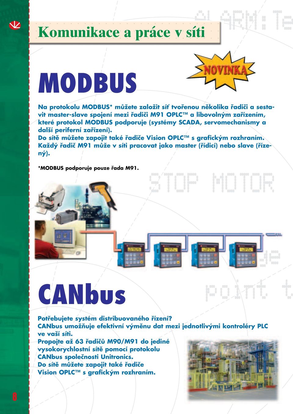 Každý řadič M91 může v síti pracovat jako master (řídicí) nebo slave (řízený). *MODBUS podporuje pouze řada M91. CANbus Potřebujete systém distribuovaného řízení?