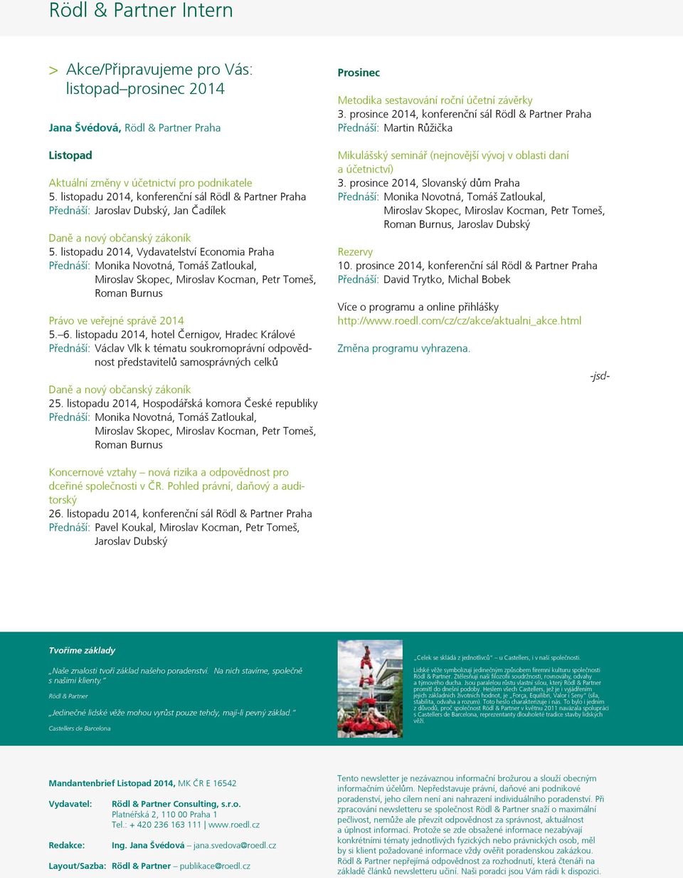 listopadu 2014, Vydavatelství Economia Praha Přednáší: Monika Novotná, Tomáš Zatloukal, Miroslav Skopec, Miroslav Kocman, Petr Tomeš, Roman Burnus Právo ve veřejné správě 2014 5. 6.