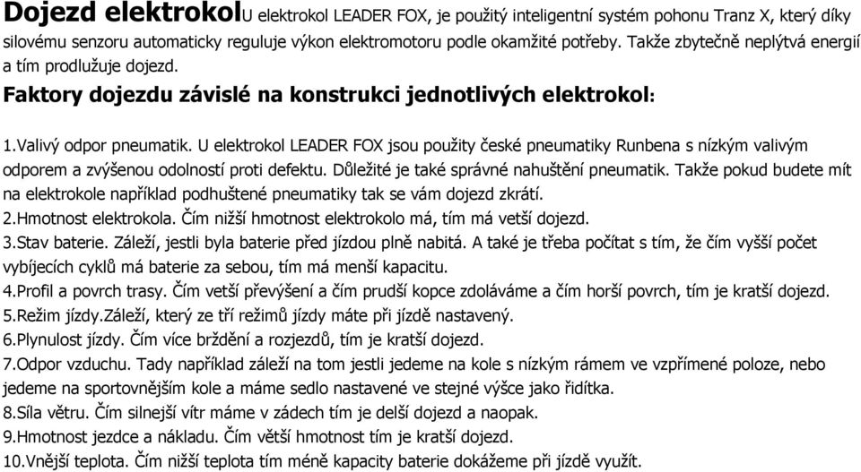 U elektrokol LEADER FOX jsou použity české pneumatiky Runbena s nízkým valivým odporem a zvýšenou odolností proti defektu. Důležité je také správné nahuštění pneumatik.