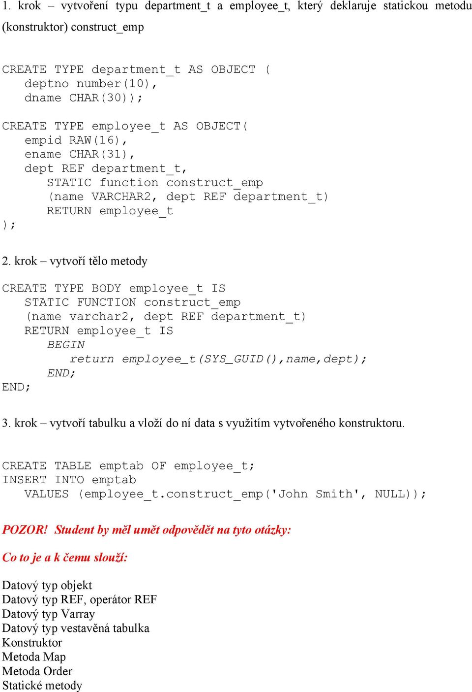 krok vytvoří tělo metody CREATE TYPE BODY employee_t IS STATIC FUNCTION construct_emp (name varchar2, dept REF department_t) RETURN employee_t IS BEGIN return employee_t(sys_guid(),name,dept); END;