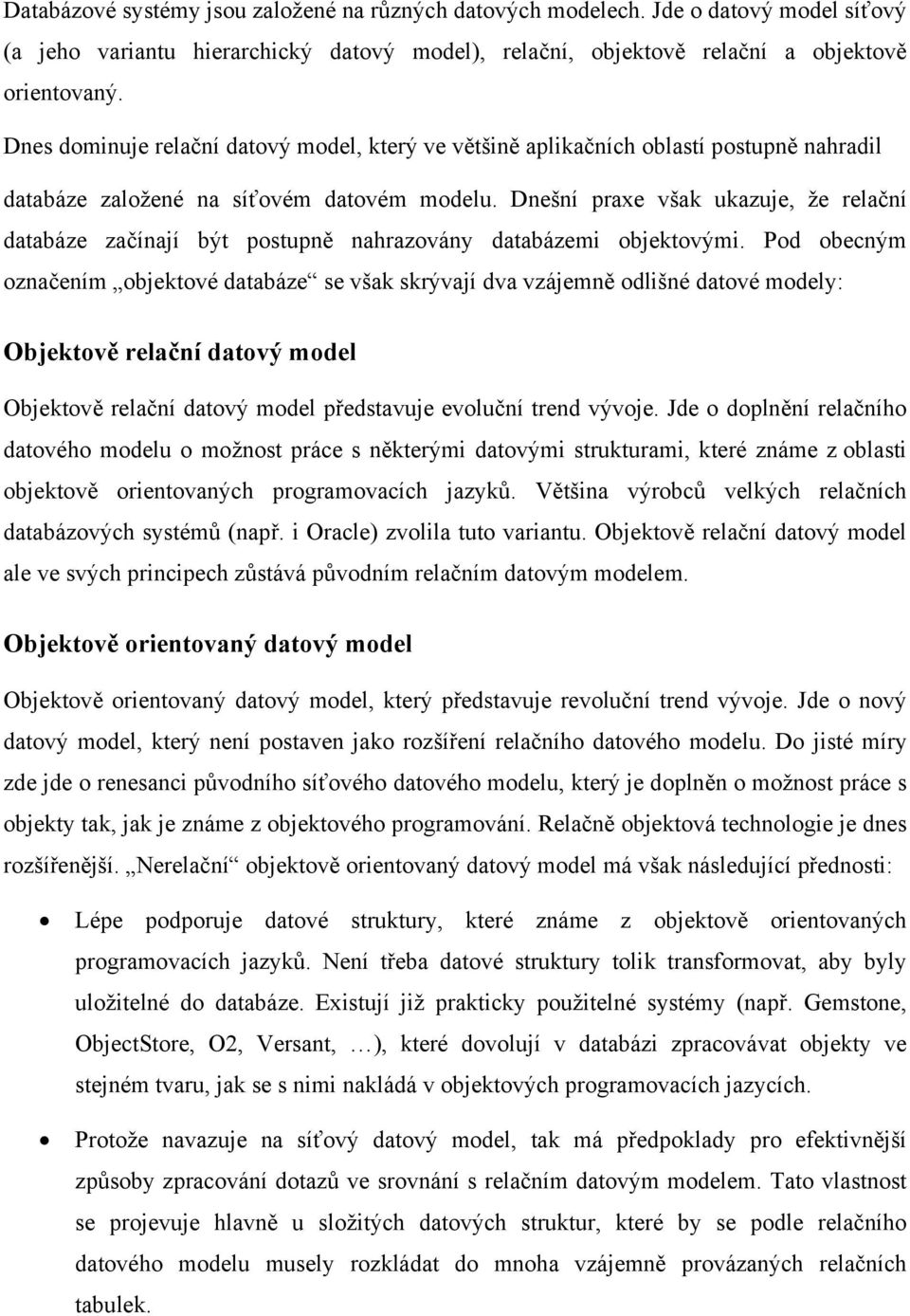 Dnešní praxe však ukazuje, že relační databáze začínají být postupně nahrazovány databázemi objektovými.