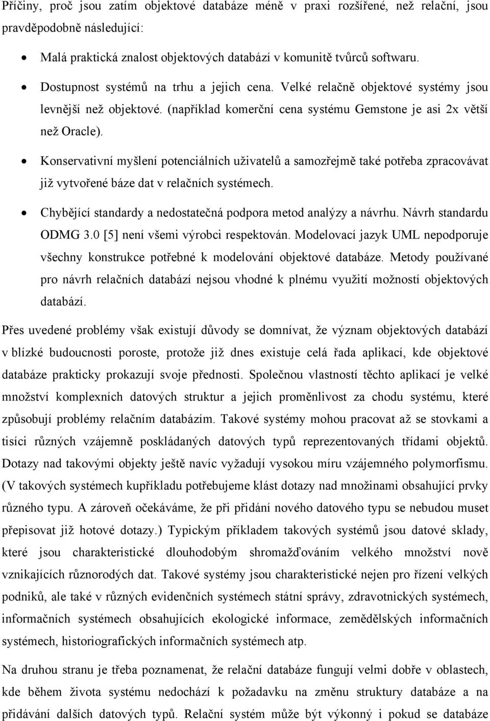 Konservativní myšlení potenciálních uživatelů a samozřejmě také potřeba zpracovávat již vytvořené báze dat v relačních systémech. Chybějící standardy a nedostatečná podpora metod analýzy a návrhu.