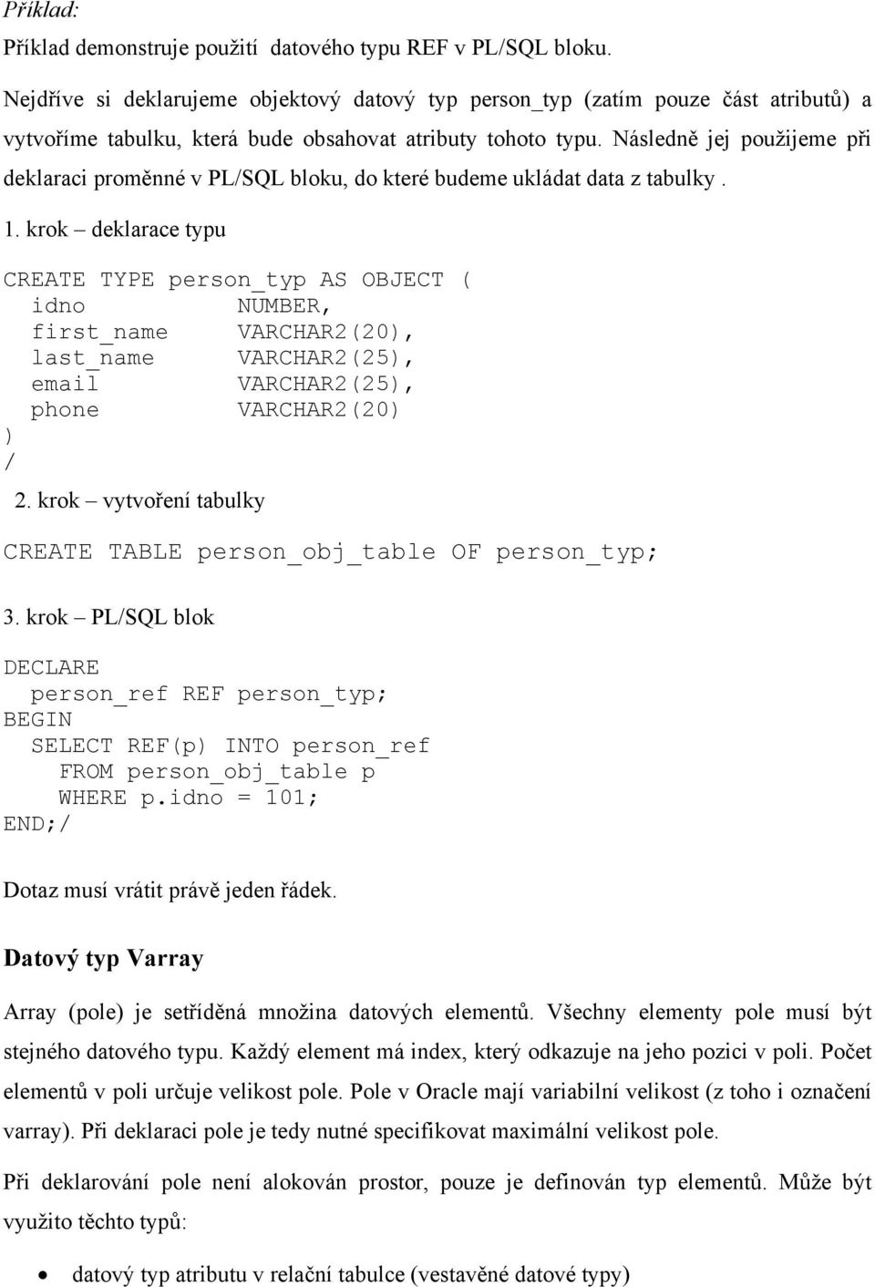 Následně jej použijeme při deklaraci proměnné v PL/SQL bloku, do které budeme ukládat data z tabulky. 1.