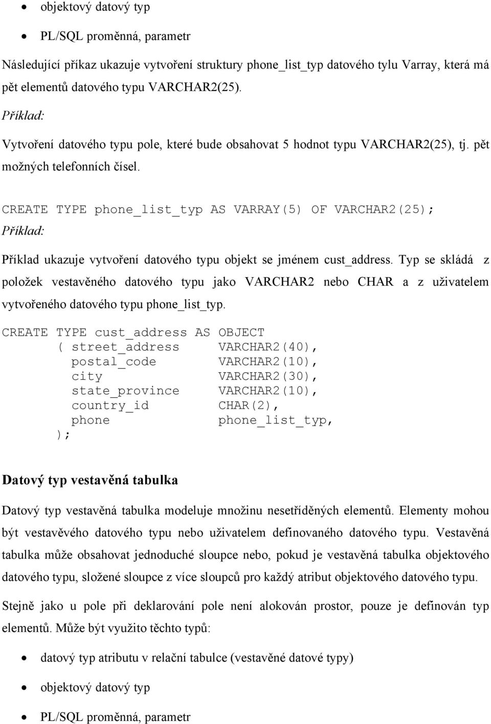 CREATE TYPE phone_list_typ AS VARRAY(5) OF VARCHAR2(25); Příklad ukazuje vytvoření datového typu objekt se jménem cust_address.