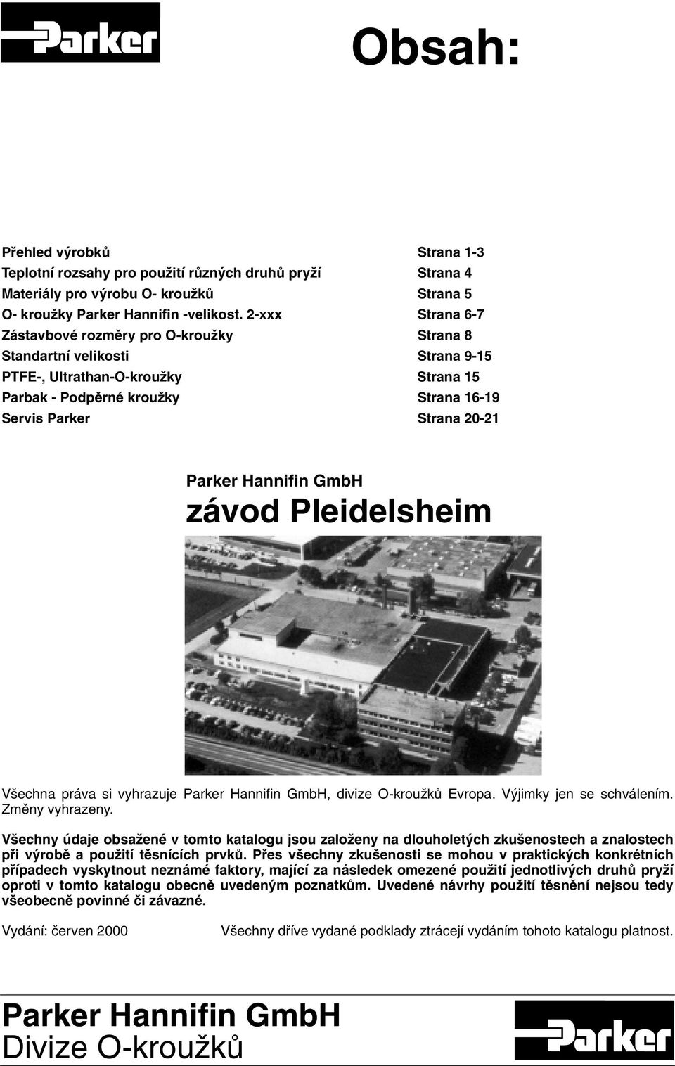Parker Hannifin GmbH závod Pleidelsheim V echna práva si vyhrazuje Parker Hannifin GmbH, divize O-krouÏkÛ Evropa. V jimky jen se schválením. Zmûny vyhrazeny.
