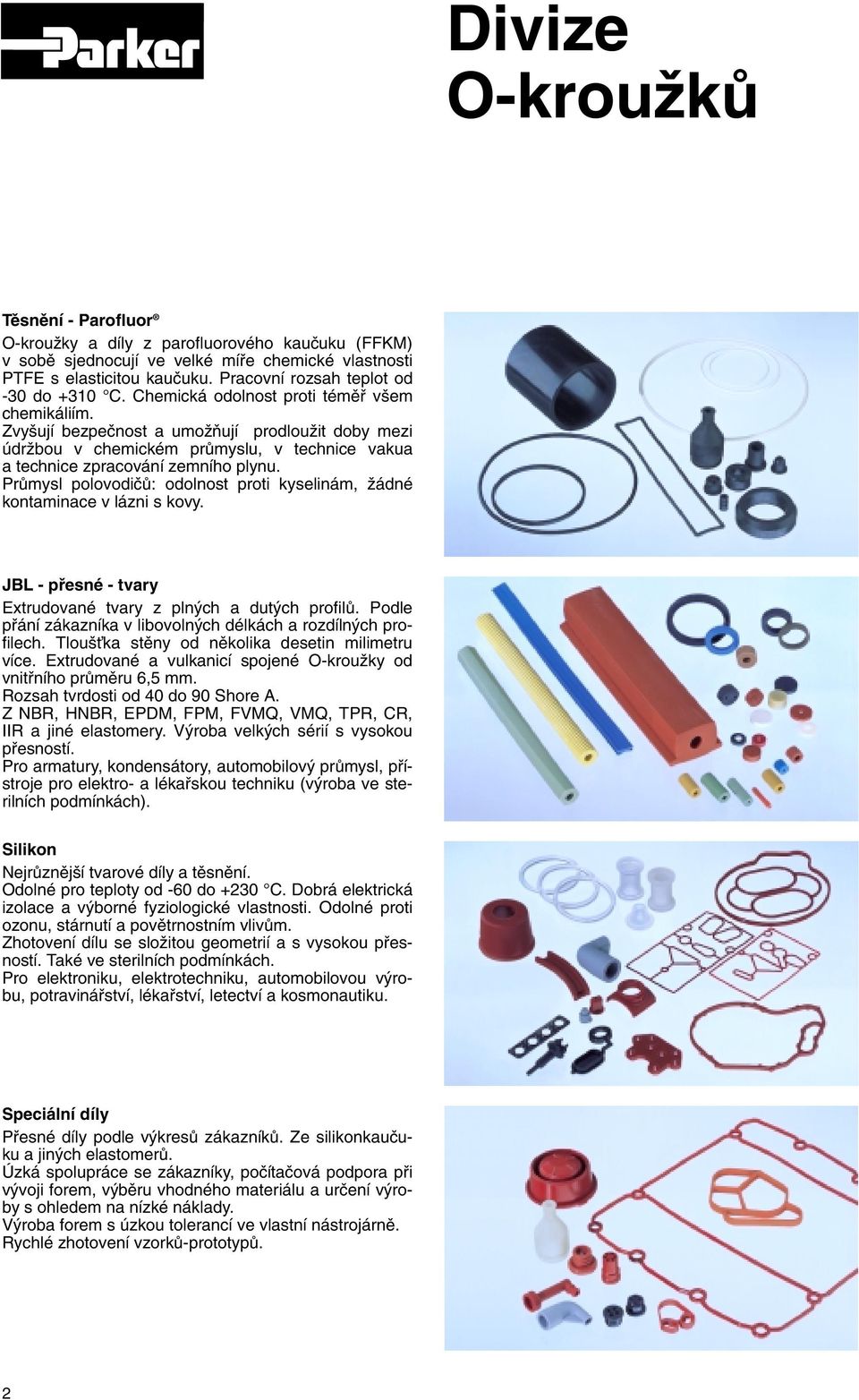 Zvy ují bezpeãnost a umoïàují prodlouïit doby mezi údrïbou v chemickém prûmyslu, v technice vakua a technice zpracování zemního plynu.