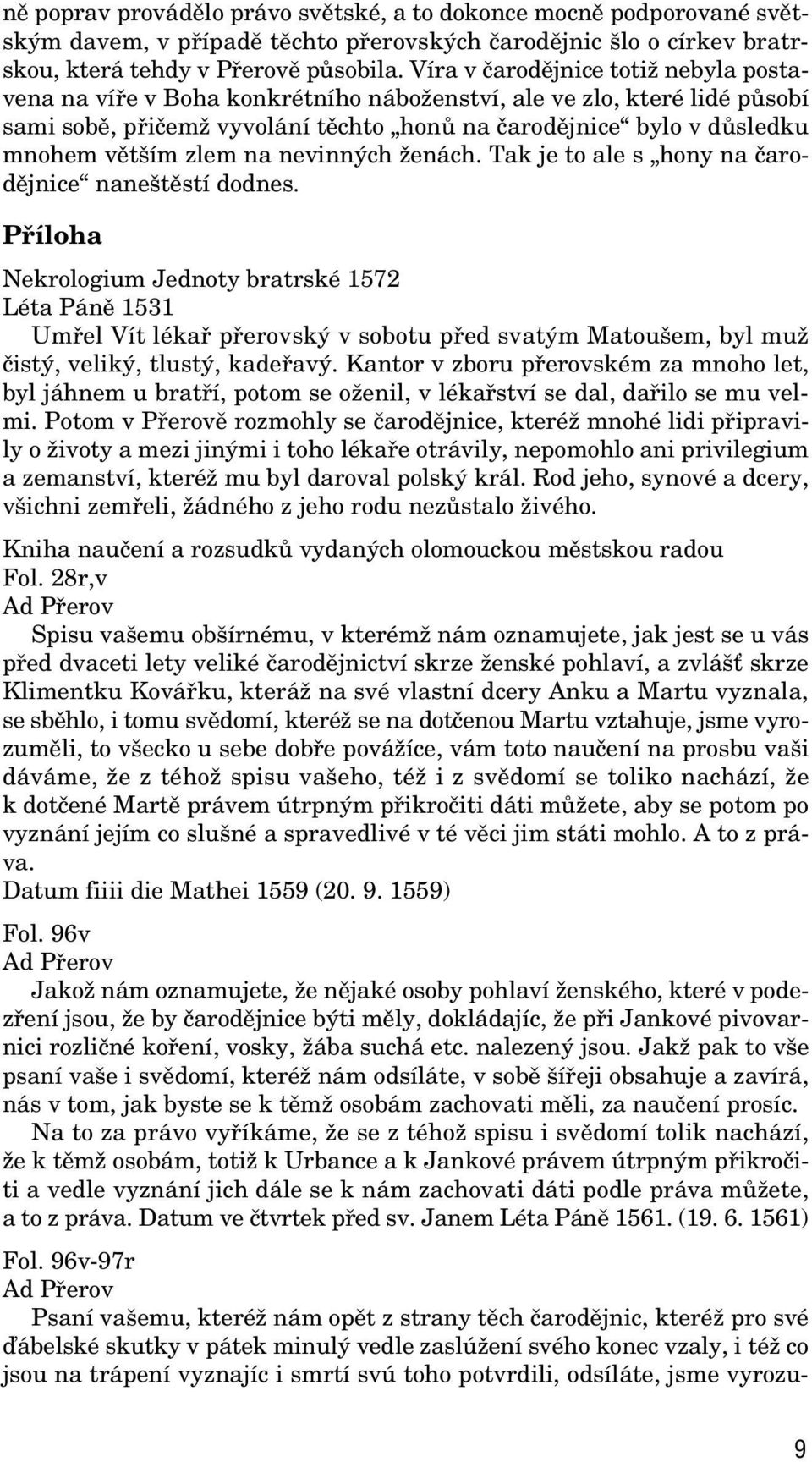 zlem na nevinn ch Ïenách. Tak je to ale s hony na ãarodûjnice nane tûstí dodnes.