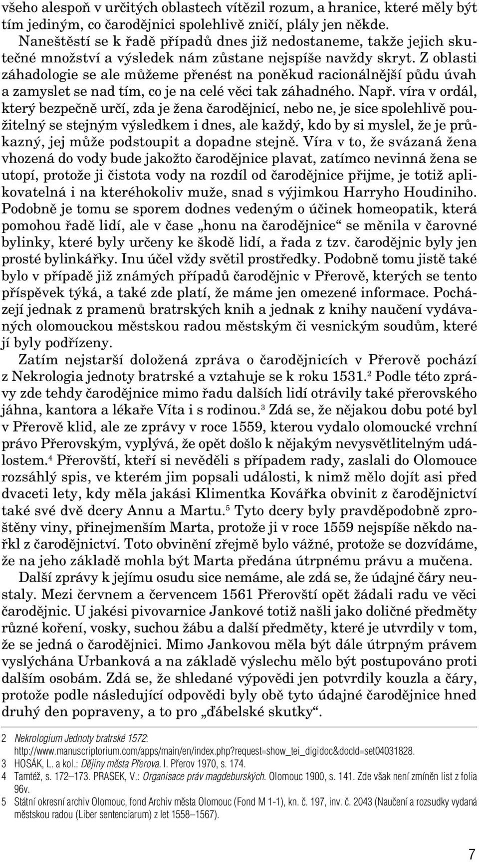 Z oblasti záhadologie se ale mûïeme pfienést na ponûkud racionálnûj í pûdu úvah a zamyslet se nad tím, co je na celé vûci tak záhadného. Napfi.