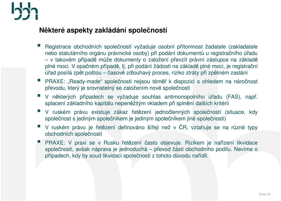 při podání žádosti na základě plné moci, je registrační úřad posílá zpět poštou časově zdlouhavý proces, riziko ztráty při zpětném zaslání PRAXE: Ready-made společnosti nejsou téměř k dispozici s