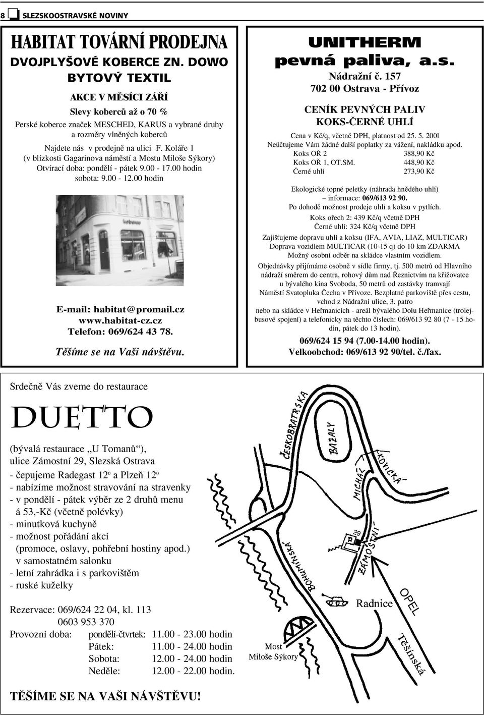 Koláfie 1 (v blízkosti Gagarinova námûstí a Mostu Milo e S kory) Otvírací doba: pondûlí - pátek 9.00-17.00 hodin sobota: 9.00-12.00 hodin E-mail: habitat@promail.cz www.habitat-cz.