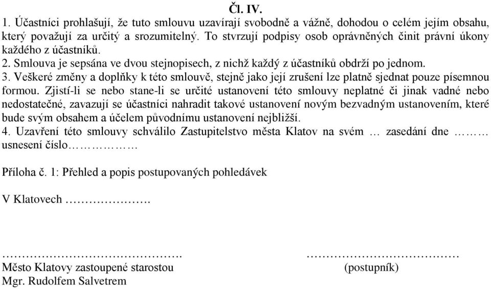 Veškeré změny a doplňky k této smlouvě, stejně jako její zrušení lze platně sjednat pouze písemnou formou.