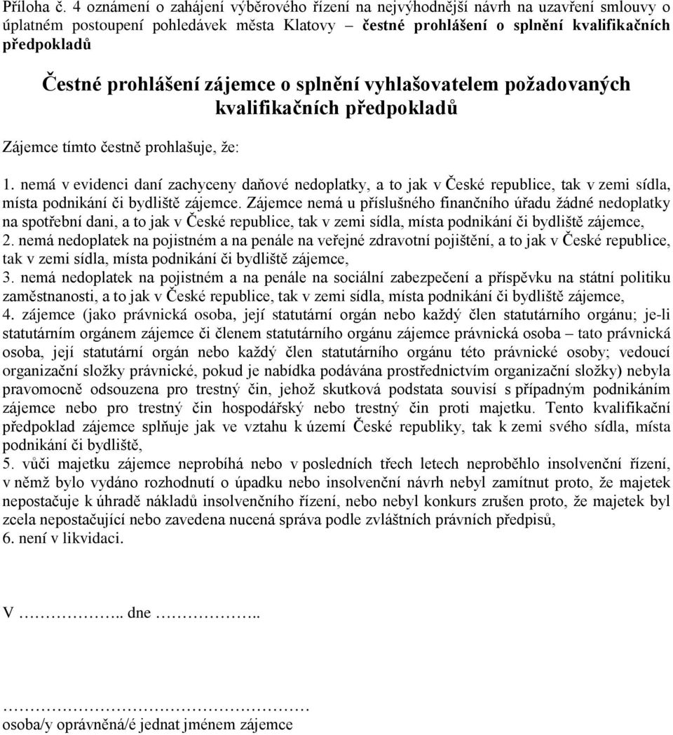 prohlášení zájemce o splnění vyhlašovatelem požadovaných kvalifikačních předpokladů Zájemce tímto čestně prohlašuje, že: 1.