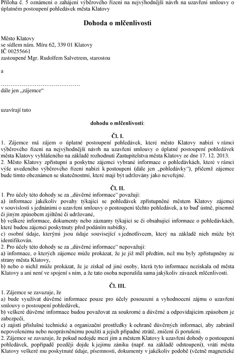 Zájemce má zájem o úplatné postoupení pohledávek, které město Klatovy nabízí v rámci výběrového řízení na nejvýhodnější návrh na uzavření smlouvy o úplatné postoupení pohledávek města Klatovy