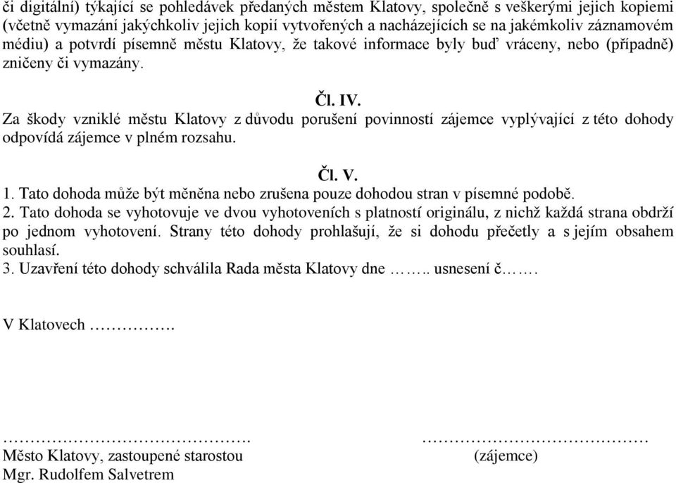 Za škody vzniklé městu Klatovy z důvodu porušení povinností zájemce vyplývající z této dohody odpovídá zájemce v plném rozsahu. Čl. V. 1.