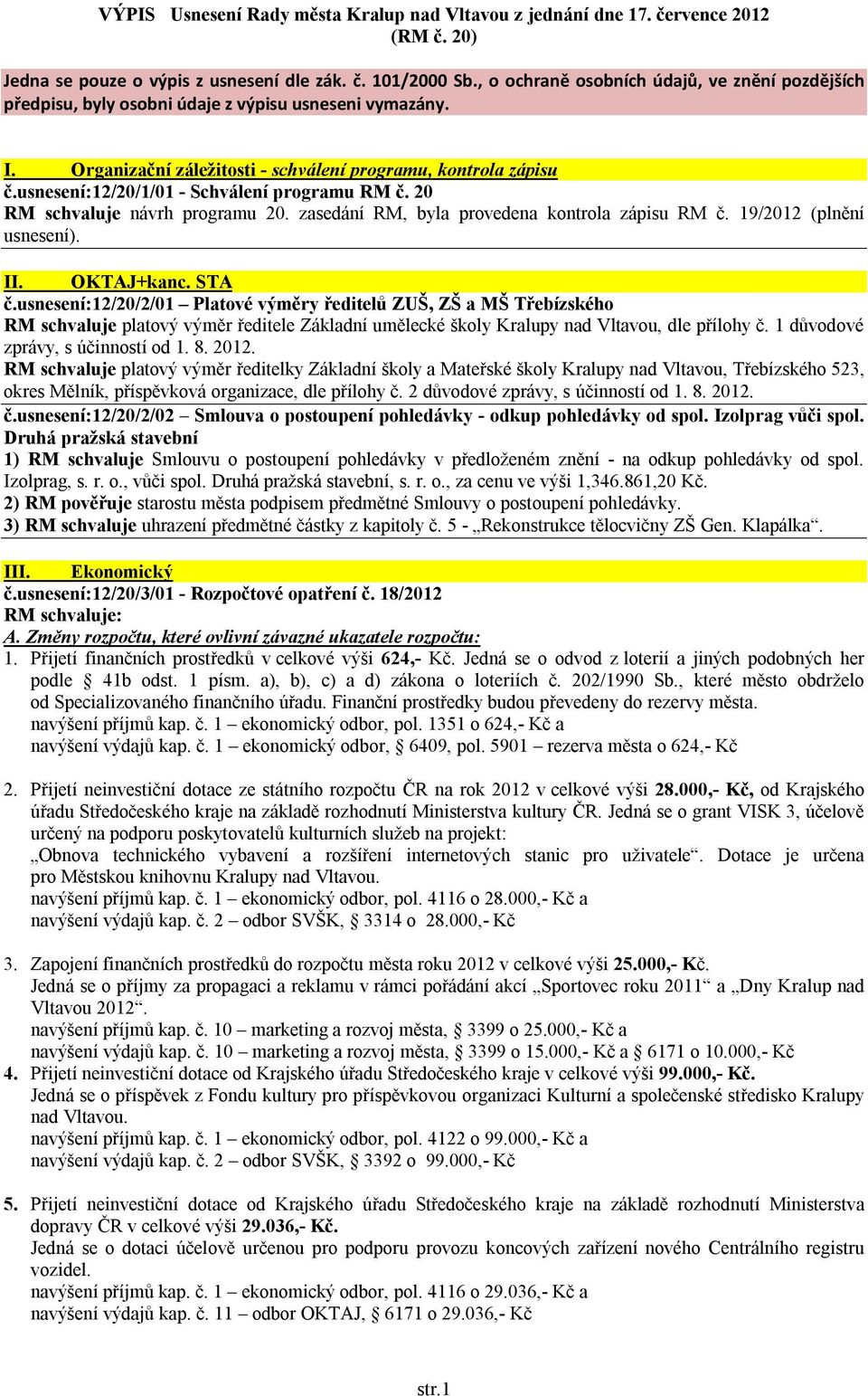 usnesení:12/20/1/01 - Schválení programu RM č. 20 RM schvaluje návrh programu 20. zasedání RM, byla provedena kontrola zápisu RM č. 19/2012 (plnění usnesení). II. OKTAJ+kanc. STA č.