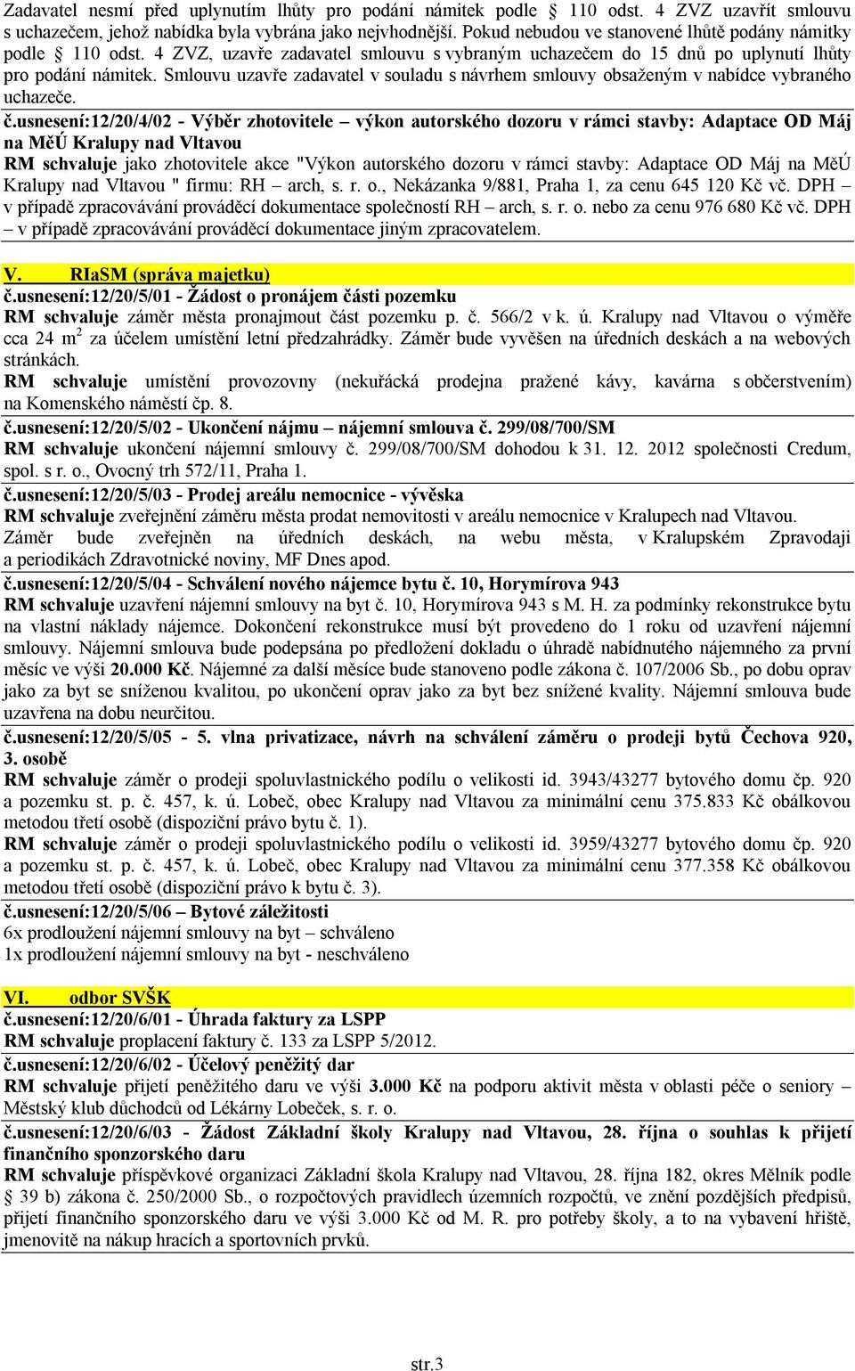 Smlouvu uzavře zadavatel v souladu s návrhem smlouvy obsaženým v nabídce vybraného uchazeče. č.