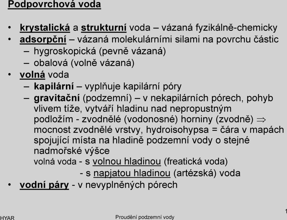 hladinu nad nepropustným podložím - zvodnělé (vodonosné) horniny (zvodně) mocnost zvodnělé vrstvy, hydroisohypsa = čára v mapách spojující místa na