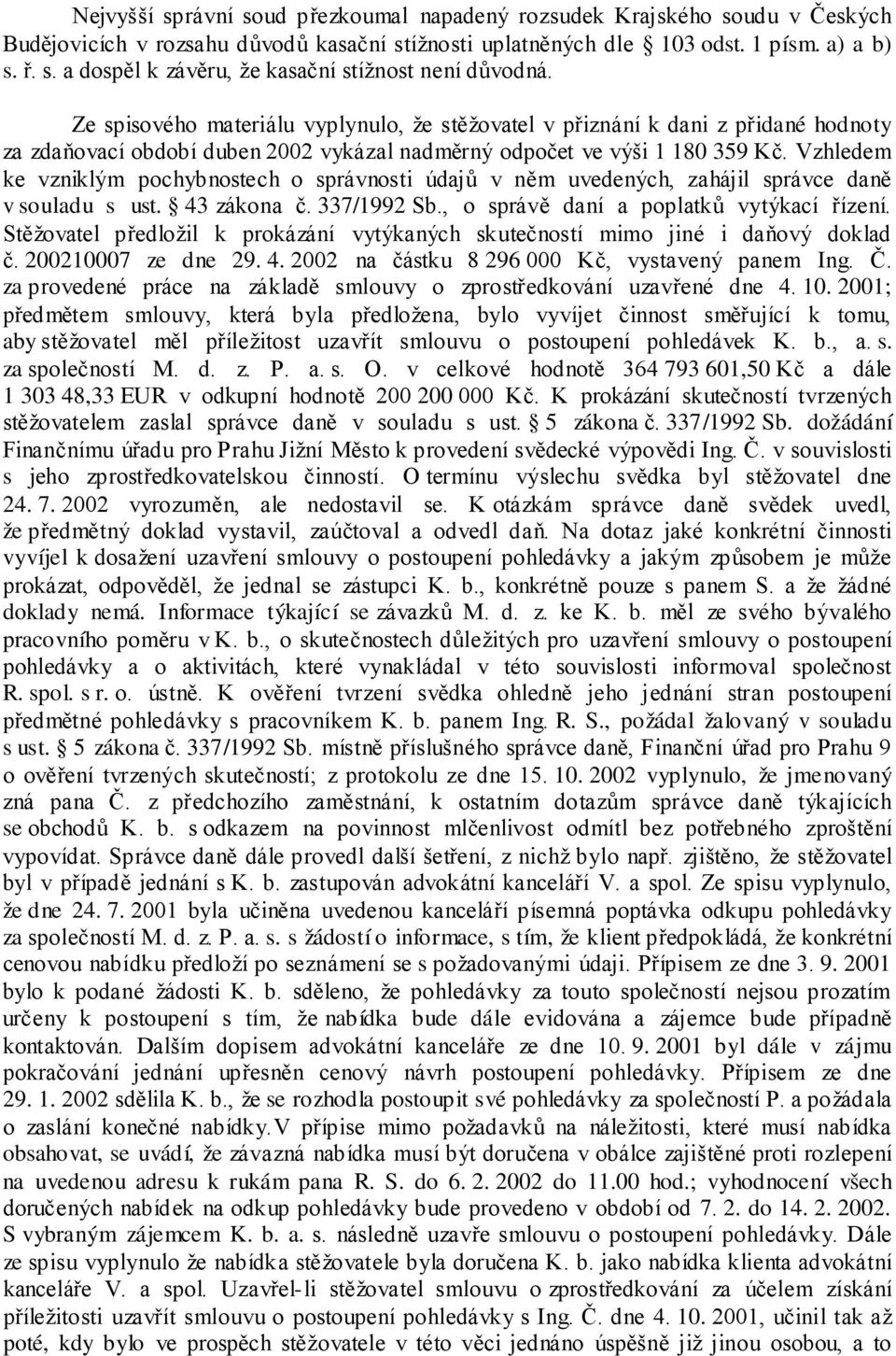 Vzhledem ke vzniklým pochybnostech o správnosti údajů v něm uvedených, zahájil správce daně v souladu s ust. 43 zákona č. 337/1992 Sb., o správě daní a poplatků vytýkací řízení.