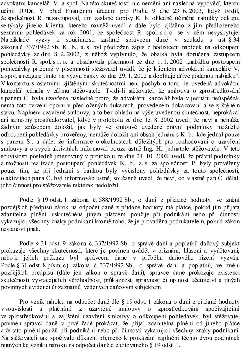 ohledně učiněné nabídky odkupu se týkaly jiného klienta, kterého rovněž uvedl a dále bylo zjištěno z jím předloženého seznamu pohledávek za rok 2001, že společnost R. spol. s r. o. se v něm nevyskytuje.