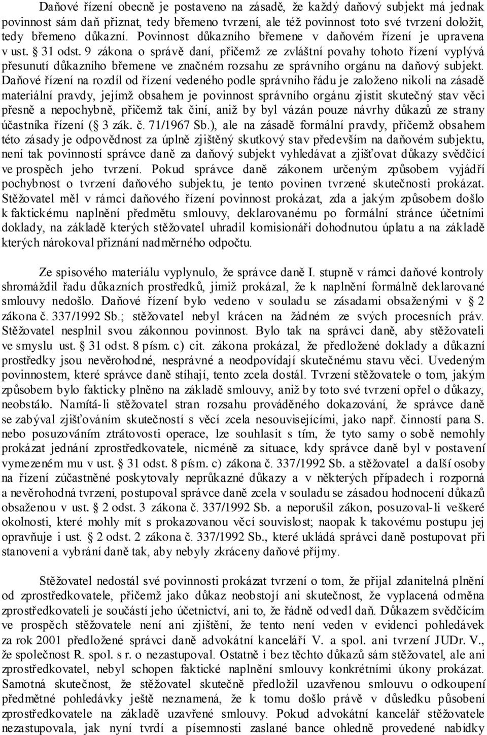 9 zákona o správě daní, přičemž ze zvláštní povahy tohoto řízení vyplývá přesunutí důkazního břemene ve značném rozsahu ze správního orgánu na daňový subjekt.