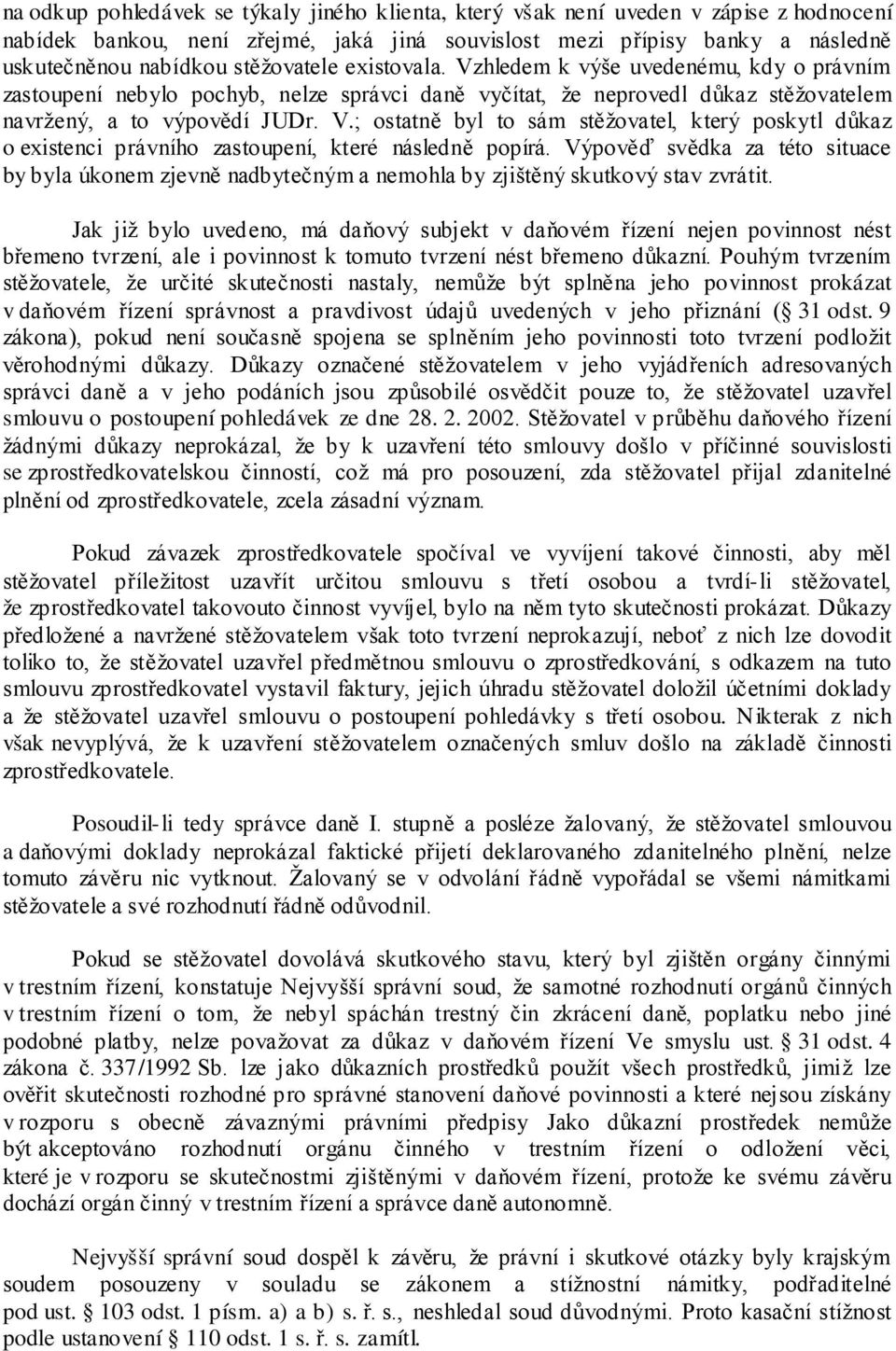 Výpověď svědka za této situace by byla úkonem zjevně nadbytečným a nemohla by zjištěný skutkový stav zvrátit.