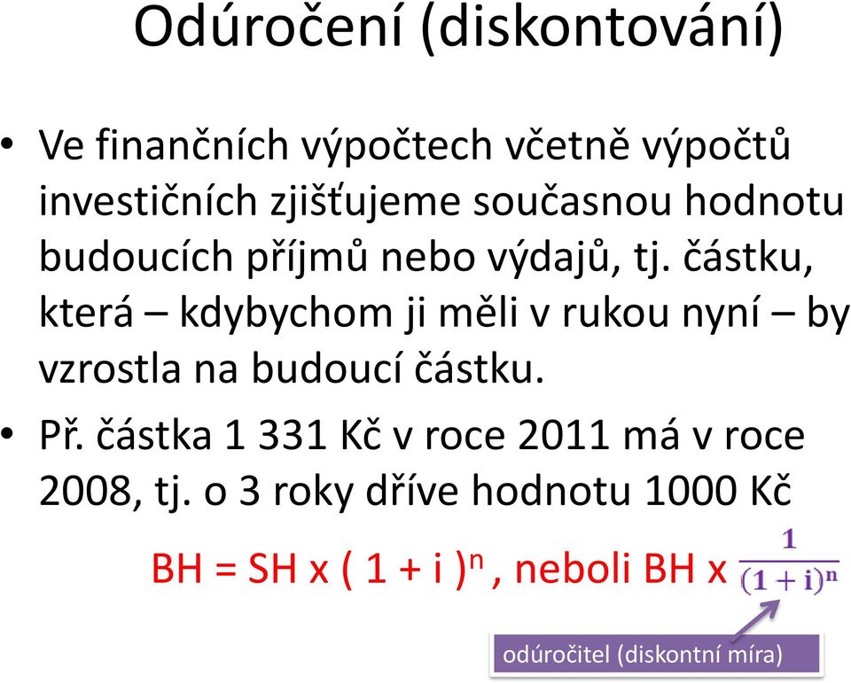 částku, která kdybychom ji měli v rukou nyní by vzrostla na budoucí částku. Př.