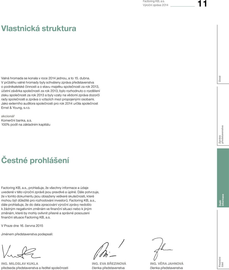 za rok 2013 a byly vzaty na vědomí zpráva dozorčí rady společnosti a zpráva o vztazích mezi propojenými osobami. Jako externího auditora společnosti pro rok 2014 určila společnost Ernst & Young, s.r.o. akcionář Komerční banka, a.