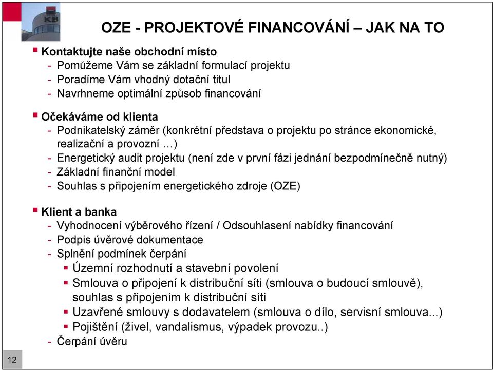 nutný) - Základní finanční model - Souhlas s připojením energetického zdroje (OZE) Klient a banka - Vyhodnocení výběrového řízení / Odsouhlasení nabídky financování - Podpis úvěrové dokumentace -