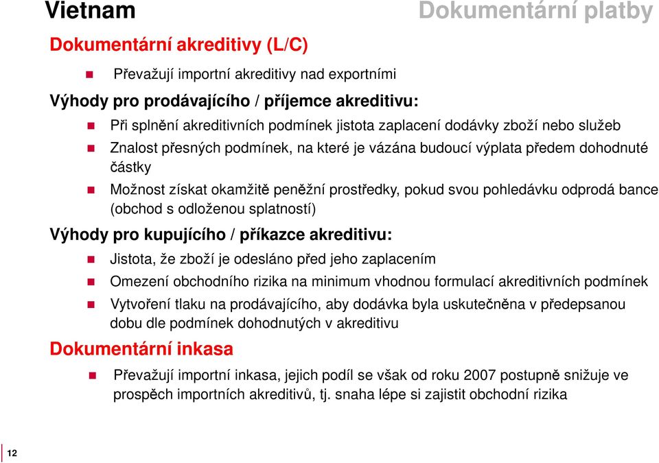 s odloženou splatností) Výhody pro kupujícího / příkazce akreditivu: Jistota, že zboží je odesláno před jeho zaplacením Omezení obchodního rizika na minimum vhodnou formulací akreditivních podmínek