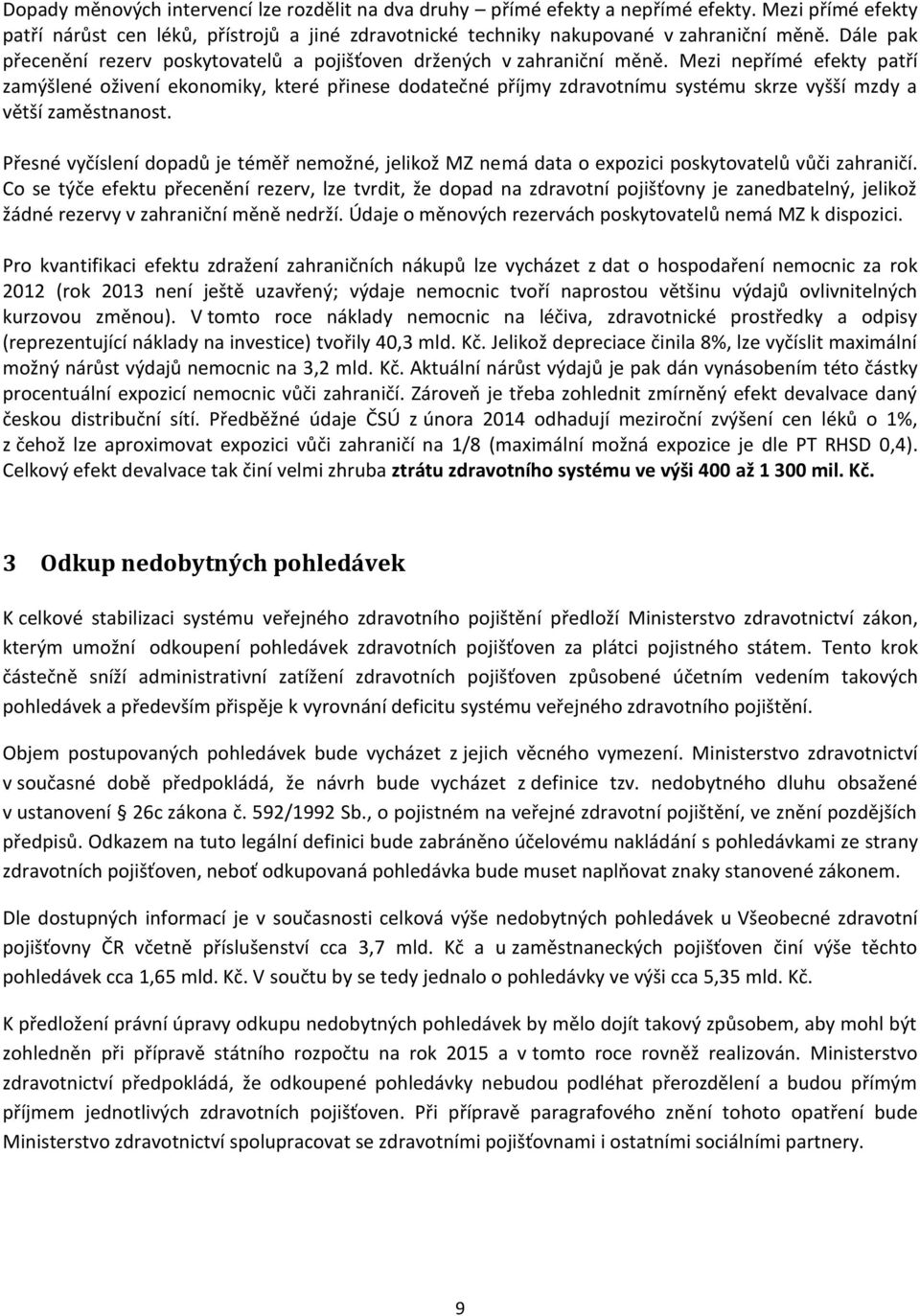 Mezi nepřímé efekty patří zamýšlené oživení ekonomiky, které přinese dodatečné příjmy zdravotnímu systému skrze vyšší mzdy a větší zaměstnanost.