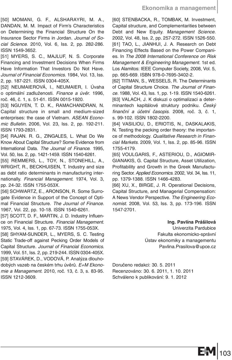 Journal of Financial Economics. 1984, Vol. 13, Iss. 2, pp. 187-221. ISSN 0304-405X. [52] NEUMAIEROVÁ, I., NEUMAIER, I. Úvaha o optimální zadluïenosti. Finance a úvûr. 1996, roã. 46, ã. 1, s. 51-61.