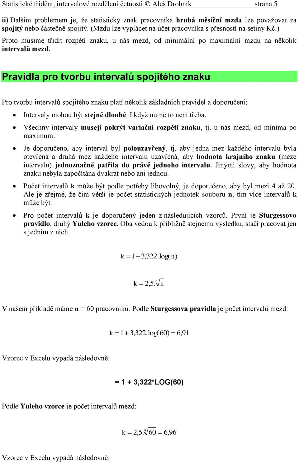 Pravidla pro tvorbu intervalů spojitého znaku Pro tvorbu intervalů spojitého znaku platí několik základních pravidel a doporučení: Intervaly mohou být stejně dlouhé. I když nutně to není třeba.