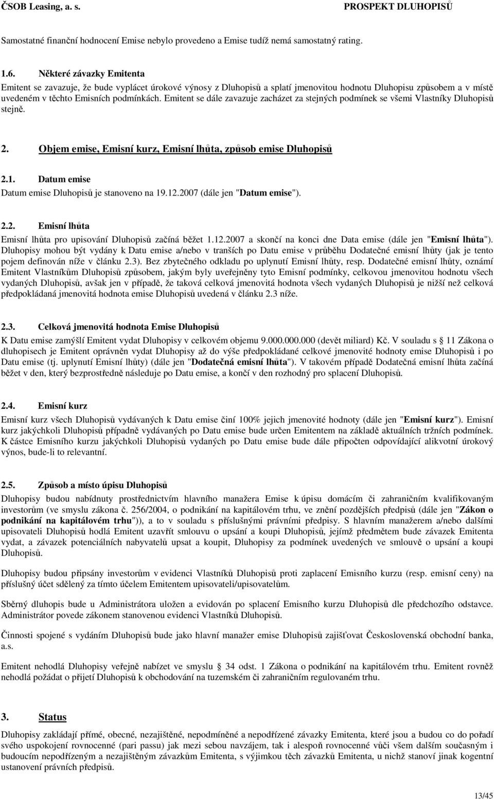 Emitent se dále zavazuje zacházet za stejných podmínek se všemi Vlastníky Dluhopisů stejně. 2. Objem emise, Emisní kurz, Emisní lhůta, způsob emise Dluhopisů 2.1.