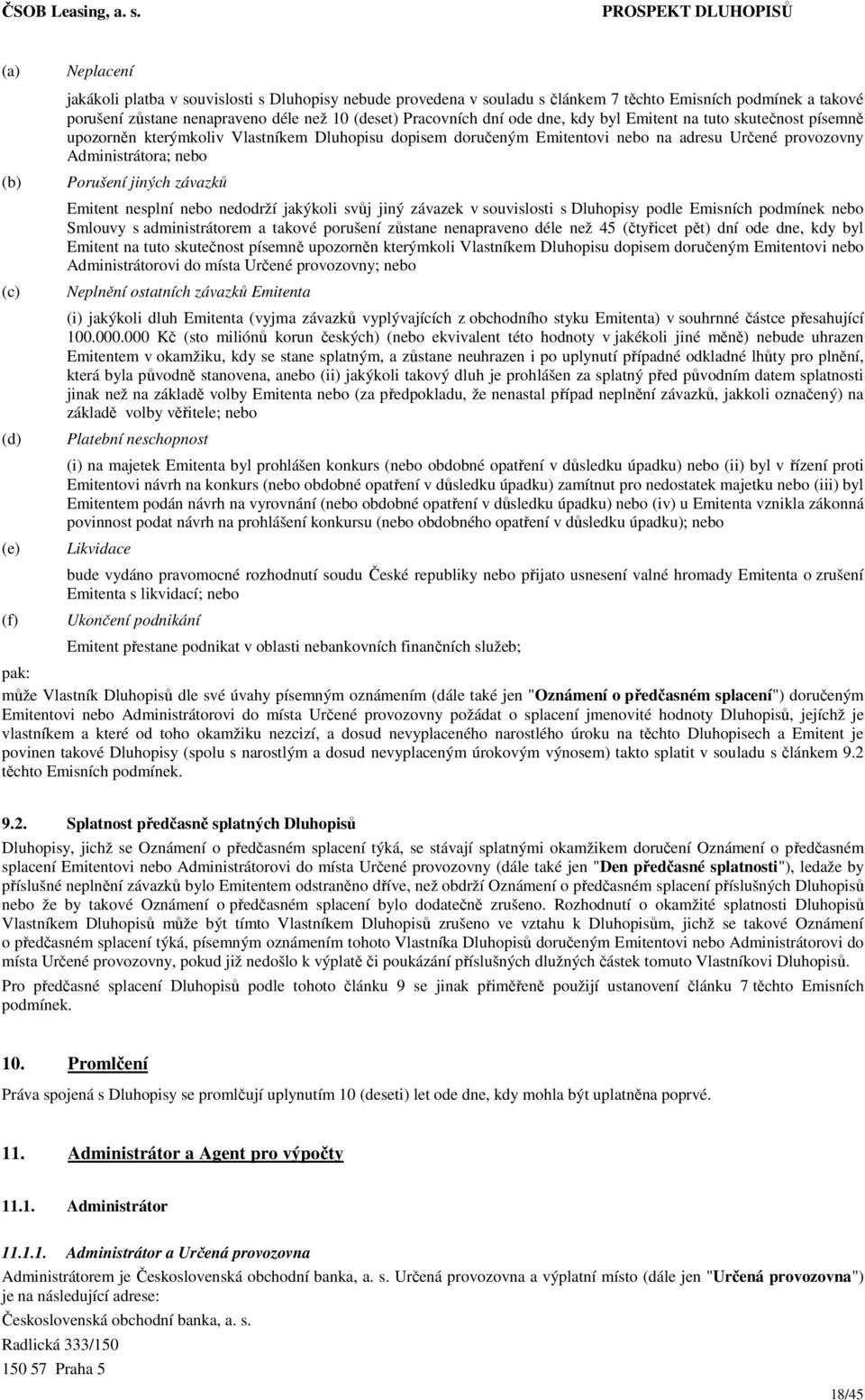 Porušení jiných závazků Emitent nesplní nebo nedodrží jakýkoli svůj jiný závazek v souvislosti s Dluhopisy podle Emisních podmínek nebo Smlouvy s administrátorem a takové porušení zůstane nenapraveno