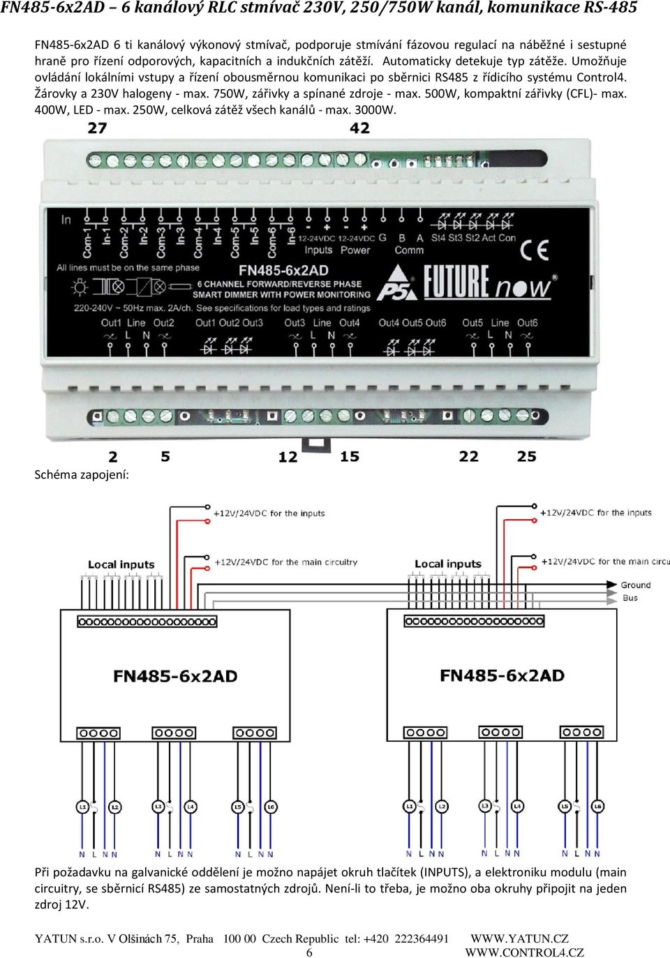 Umožňuje ovládání lokálními vstupy a řízení obousměrnou komunikaci po sběrnici RS485 z řídicího systému Control4. Žárovky a 230V halogeny - max.