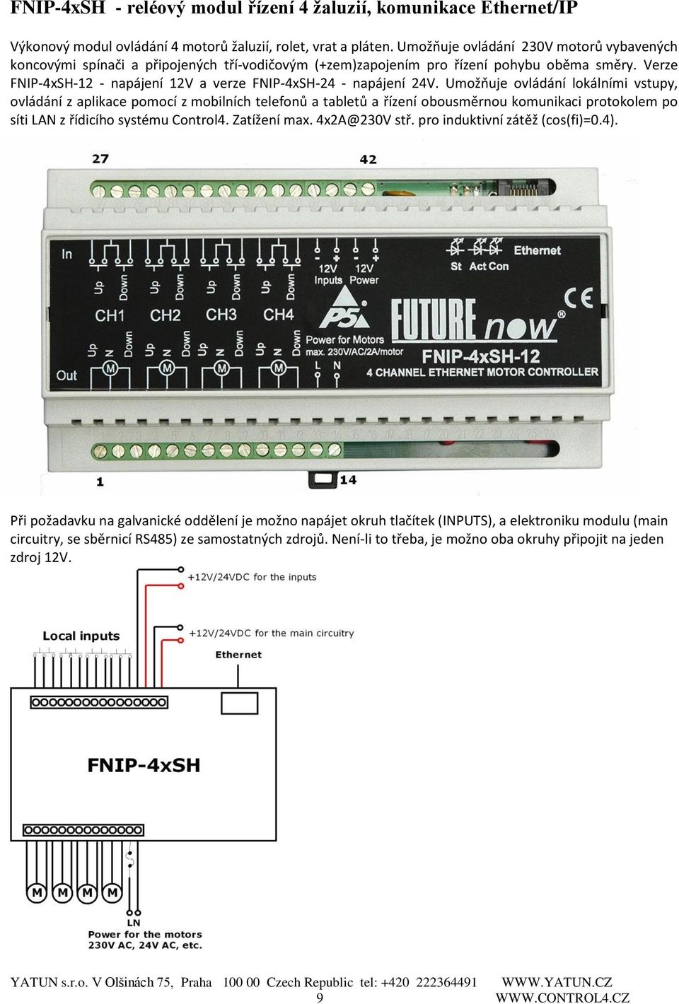 Verze FNIP-4xSH-12 - napájení 12V a verze FNIP-4xSH-24 - napájení 24V.