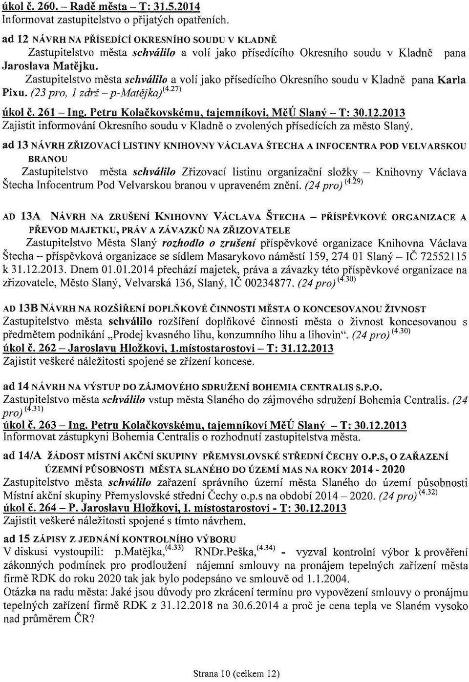 Zastupitelstvo města schválilo a volí jako přísedícího Okresního soudu v Kladně pana Karla Pixu. (23 pro, 1 zdrž-p-matějka/ 4 27 > úkol č. 261- Ing. Petru Kolačkovskému, tajemníkovi, MěÚ Slaný- T: 30.