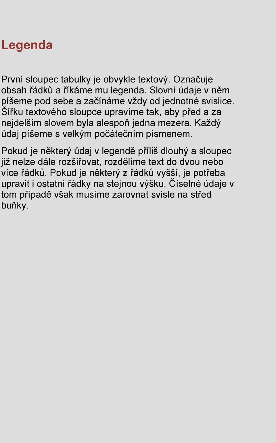 Šířku textového sloupce upravíme tak, aby před a za nejdelším slovem byla alespoň jedna mezera. Kaţdý údaj píšeme s velkým počátečním písmenem.