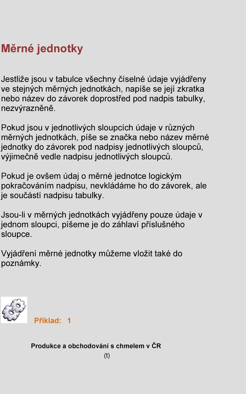 Pokud jsou v jednotlivých sloupcích údaje v různých měrných jednotkách, píše se značka nebo název měrné jednotky do závorek pod nadpisy jednotlivých sloupců, výjimečně vedle nadpisu