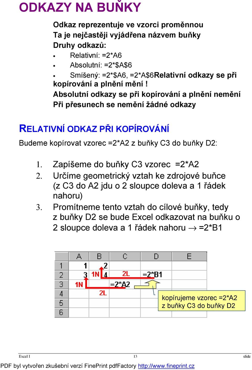 Absolutní odkazy se při kopírování a plnění nemění Při přesunech se nemění žádné odkazy RELATIVNÍ ODKAZ PŘI KOPÍROVÁNÍ Budeme kopírovat vzorec =2*A2 z buňky C3 do buňky D2: 1.