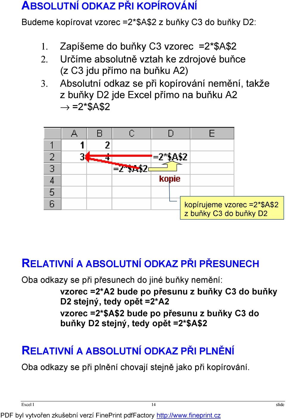 Absolutní odkaz se při kopírování nemění, takže z buňky D2 jde Excel přímo na buňku A2 =2*$A$2 kopírujeme vzorec =2*$A$2 z buňky C3 do buňky D2 RELATIVNÍ A ABSOLUTNÍ ODKAZ PŘI