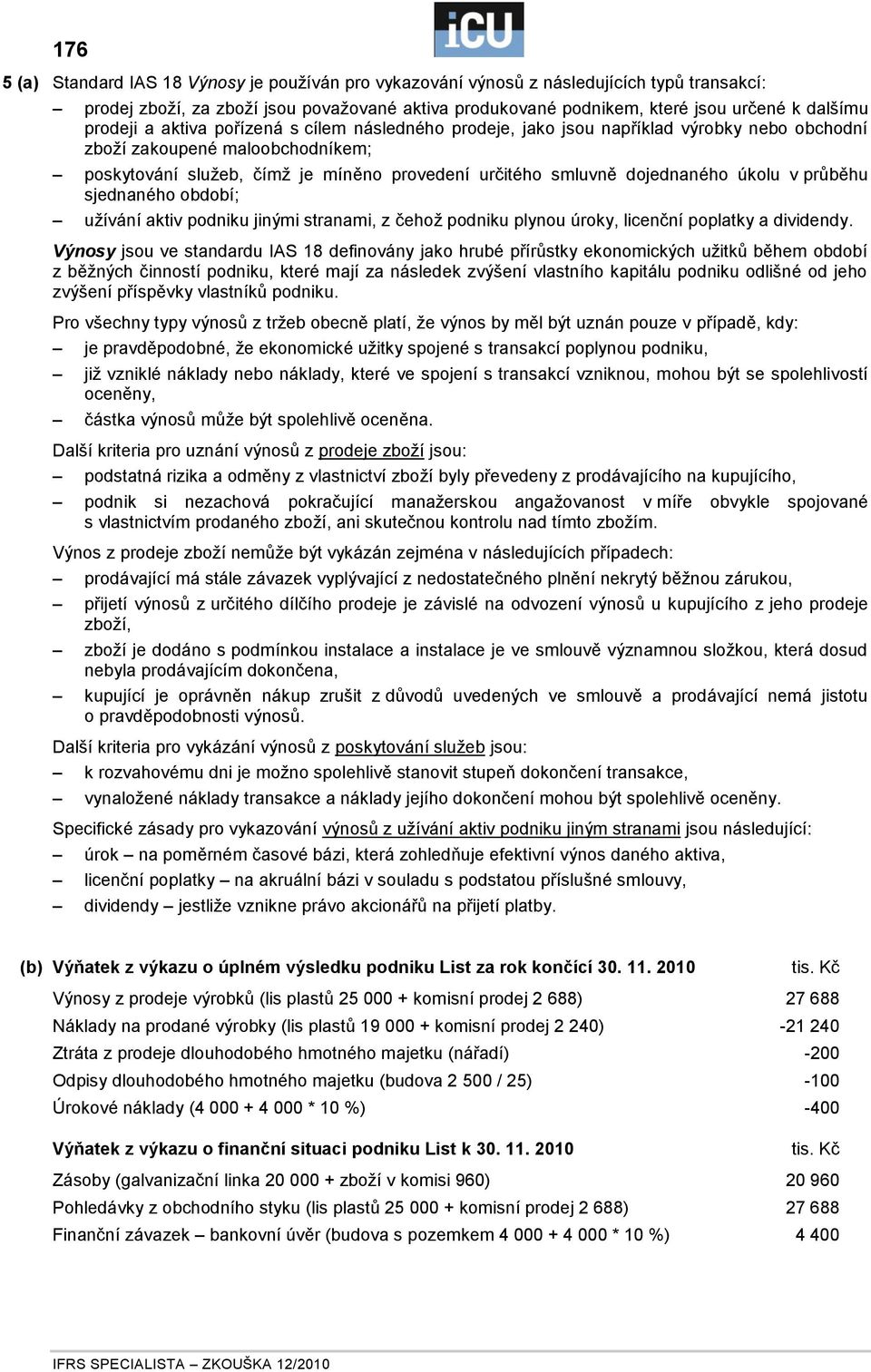 dojednaného úkolu v průběhu sjednaného období; užívání aktiv podniku jinými stranami, z čehož podniku plynou úroky, licenční poplatky a dividendy.